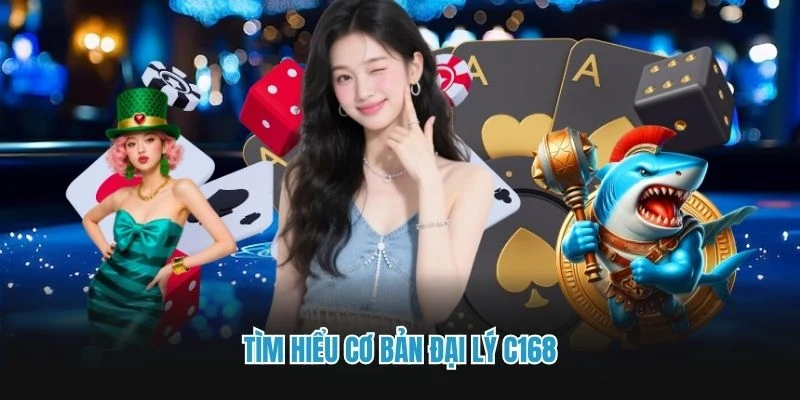Tìm hiểu cơ bản đại lý C168